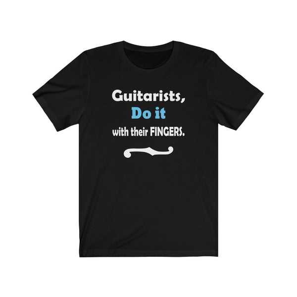 Guitarists Do it with their fingers....Tshirt